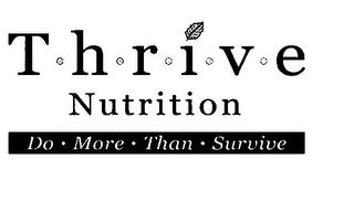 T·H·R·I·V·E NUTRITION DO · MORE · THAN · SURVIVE