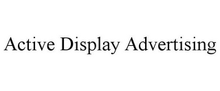 ACTIVE DISPLAY ADVERTISING