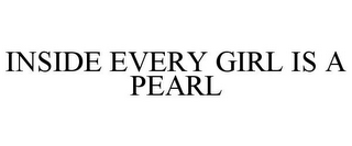 INSIDE EVERY GIRL IS A PEARL