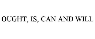 OUGHT, IS, CAN AND WILL