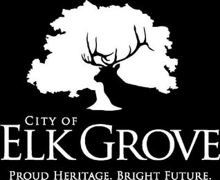 CITY OF ELK GROVE PROUD HERITAGE. BRIGHT FUTURE.