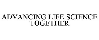 ADVANCING LIFE SCIENCE TOGETHER