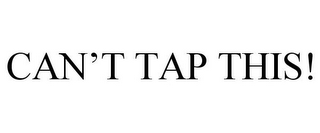 CAN'T TAP THIS!