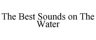 THE BEST SOUNDS ON THE WATER