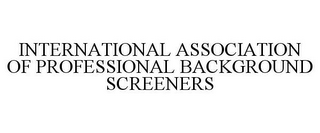 INTERNATIONAL ASSOCIATION OF PROFESSIONAL BACKGROUND SCREENERS