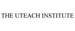 THE UTEACH INSTITUTE