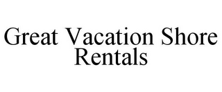 GREAT VACATION SHORE RENTALS