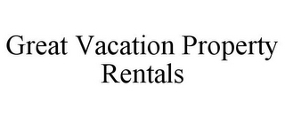 GREAT VACATION PROPERTY RENTALS