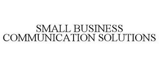 SMALL BUSINESS COMMUNICATION SOLUTIONS