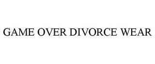 GAME OVER DIVORCE WEAR