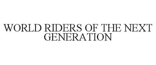 WORLD RIDERS OF THE NEXT GENERATION