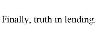 FINALLY, TRUTH IN LENDING.