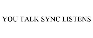 YOU TALK SYNC LISTENS