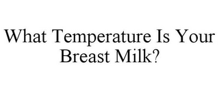 WHAT TEMPERATURE IS YOUR BREAST MILK?