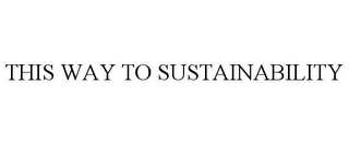 THIS WAY TO SUSTAINABILITY