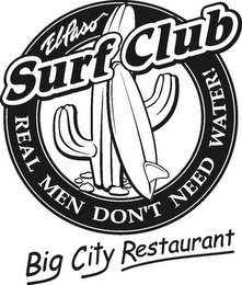 EL PASO SURF CLUB REAL MEN DON'T NEED WATER! BIG CITY RESTAURANT