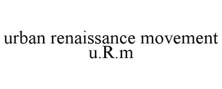 URBAN RENAISSANCE MOVEMENT U.R.M