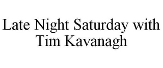 LATE NIGHT SATURDAY WITH TIM KAVANAGH