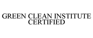 GREEN CLEAN INSTITUTE CERTIFIED