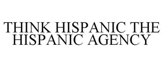 THINK HISPANIC THE HISPANIC AGENCY