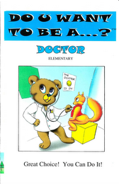 DO U WANT TO BE A...? DOCTOR ELEMENTARY GREAT CHOICE! YOU CAN DO IT! THE DOCTOR IS IN