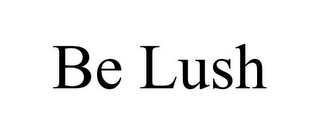 BE LUSH