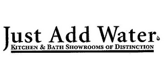 JUST ADD WATER KITCHEN & BATH SHOWROOMS OF DISTINCTION