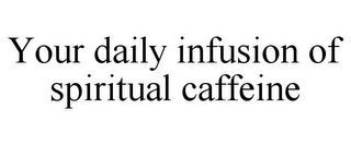 YOUR DAILY INFUSION OF SPIRITUAL CAFFEINE