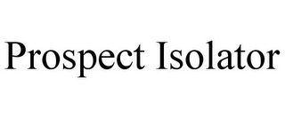 PROSPECT ISOLATOR