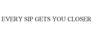 EVERY SIP GETS YOU CLOSER