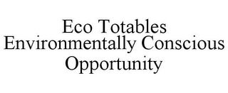 ECO TOTABLES ENVIRONMENTALLY CONSCIOUS OPPORTUNITY