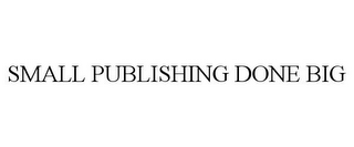 SMALL PUBLISHING DONE BIG