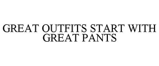 GREAT OUTFITS START WITH GREAT PANTS