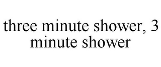 THREE MINUTE SHOWER, 3 MINUTE SHOWER