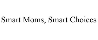 SMART MOMS, SMART CHOICES