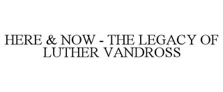 HERE & NOW - THE LEGACY OF LUTHER VANDROSS