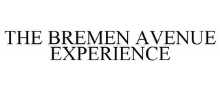 THE BREMEN AVENUE EXPERIENCE