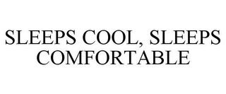 SLEEPS COOL, SLEEPS COMFORTABLE