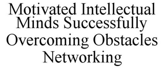 MOTIVATED INTELLECTUAL MINDS SUCCESSFULLY OVERCOMING OBSTACLES NETWORKING