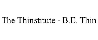 THE THINSTITUTE - B.E. THIN