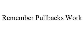 REMEMBER PULLBACKS WORK