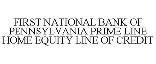 FIRST NATIONAL BANK OF PENNSYLVANIA PRIME LINE HOME EQUITY LINE OF CREDIT