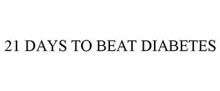 21 DAYS TO BEAT DIABETES