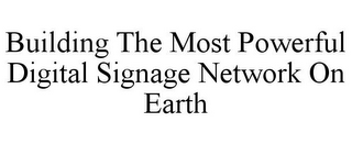 BUILDING THE MOST POWERFUL DIGITAL SIGNAGE NETWORK ON EARTH