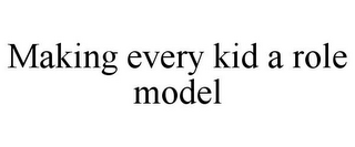 MAKING EVERY KID A ROLE MODEL