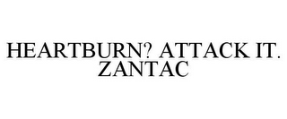 HEARTBURN? ATTACK IT. ZANTAC