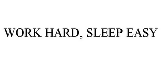 WORK HARD, SLEEP EASY