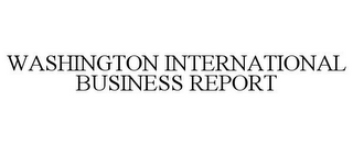 WASHINGTON INTERNATIONAL BUSINESS REPORT