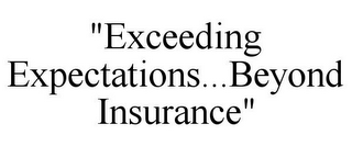 "EXCEEDING EXPECTATIONS...BEYOND INSURANCE"