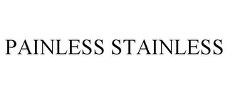 PAINLESS STAINLESS